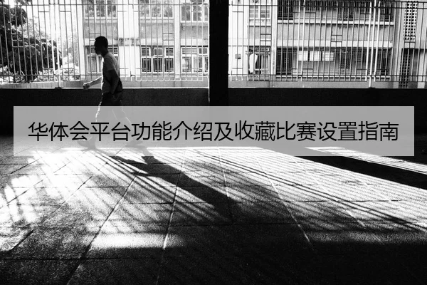 华体会平台功能介绍及收藏比赛设置指南