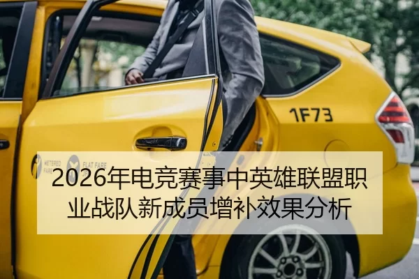 2026年电竞赛事中英雄联盟职业战队新成员增补效果分析