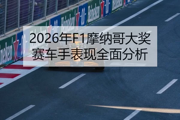 2026年F1摩纳哥大奖赛车手表现全面分析
