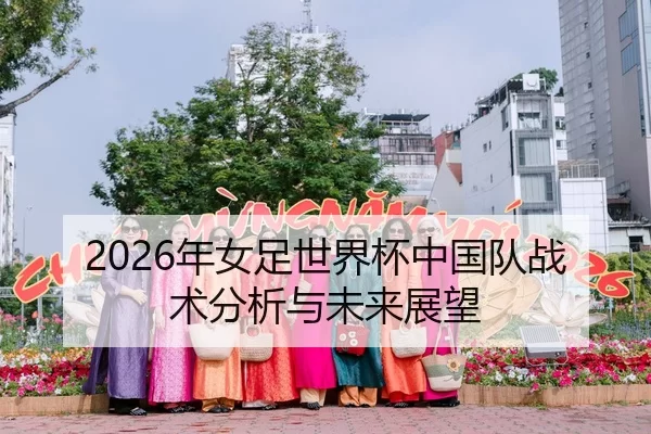 2026年女足世界杯中国队战术分析与未来展望