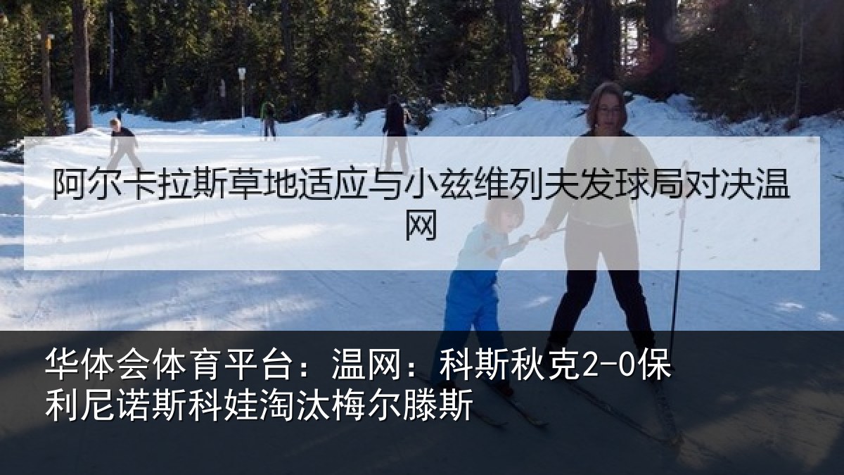华体会体育平台:温网相关情况斯科娃淘汰梅尔滕斯